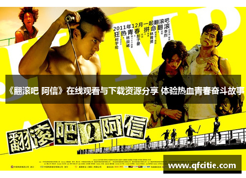 《翻滚吧 阿信》在线观看与下载资源分享 体验热血青春奋斗故事