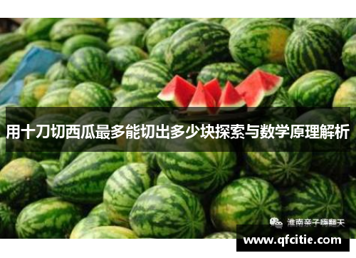 用十刀切西瓜最多能切出多少块探索与数学原理解析